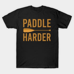 Paddle harder - Funny Watersports Paddling gift T-Shirt